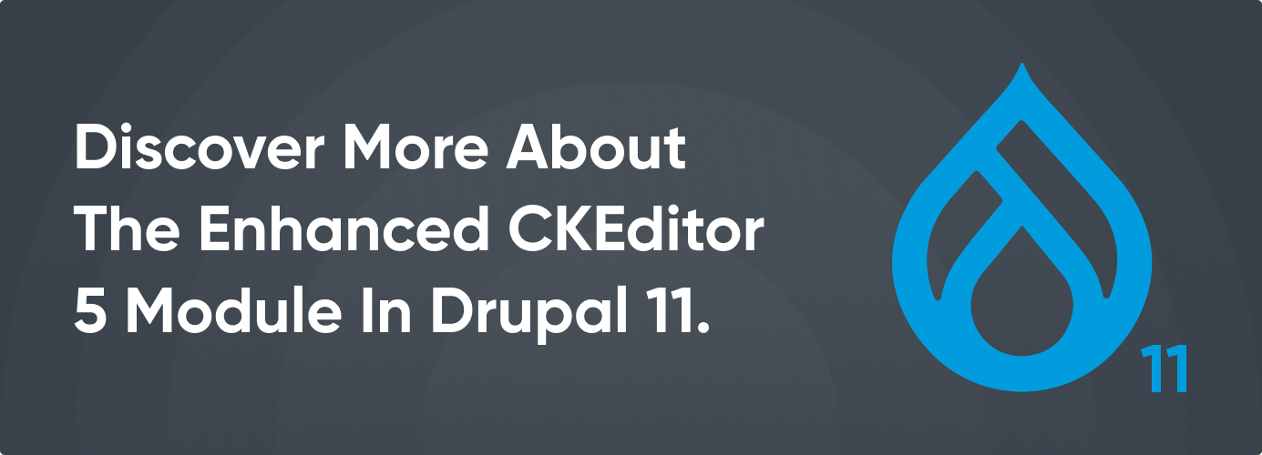 CTA: Discover More About The Enhanced CKEditor 5 Module In Drupal 11