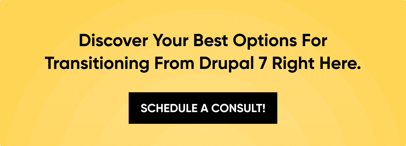 CTA: Discover your best options for transitioning from Drupal 7 right here